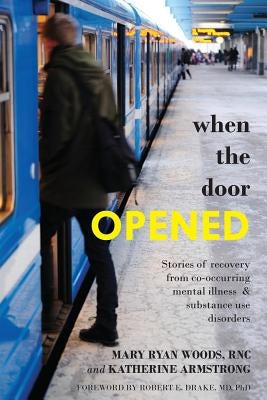 When the Door Opened: Stories of Recovery from Co-Occurring Mental Illness & Substance Use Disorders by Armstrong, Katherine