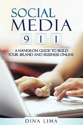 Social Media 9-1-1: A Hands-On Guide to Build Your Brand and Business Online by Lima, Dina
