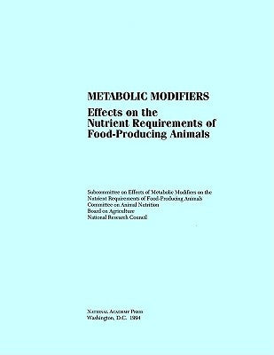 Metabolic Modifiers: Effects on the Nutrient Requirements of Food-Producing Animals by National Research Council