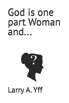 God is one part Woman and... by Yff, Larry a.