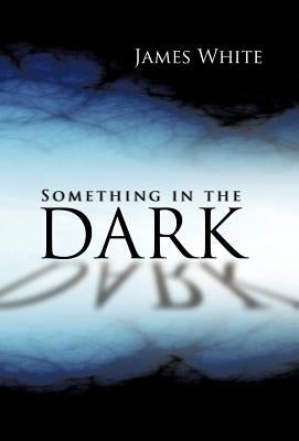 Something in the Dark by White, James