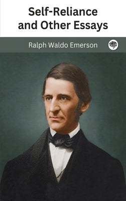 Self-Reliance and Other Essays: Emerson's Essays, First Series by Emerson, Ralph Waldo