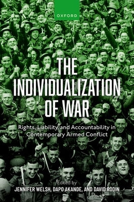 The Individualization of War: Rights, Liability, and Accountability in Contemporary Armed Conflict by Akande, Dapo