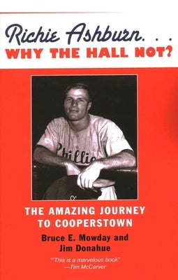 Richie Ashburn: Why the Hall Not?: And the Amazing Journey to Cooperstown by Mowday, Bruce E.