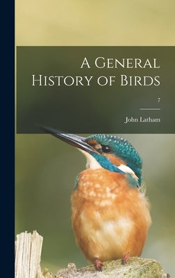 A General History of Birds; 7 by Latham, John 1740-1837