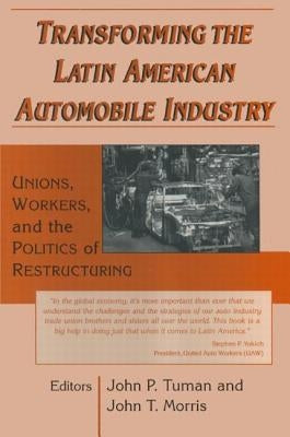 Transforming the Latin American Automobile Industry: Union, Workers and the Politics of Restructuring by Tuman, John P.