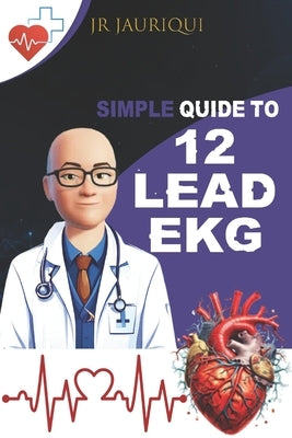 Simple Guide to 12 lead EKG by Jauriqui, J. R.