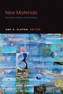 New Materials: Towards a History of Consistency by Slaton, Amy E.