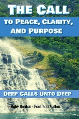 The Call To Peace, Clarity, and Purpose: Deep Calls unto Deep by Heaton, Ruby