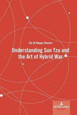 Understanding Sun Tzu and the Art of Hybrid War by Shamsi, Zia Ul Haque