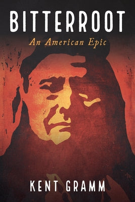 Bitterroot: An American Epic by Gramm, Kent
