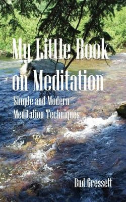 My Little Book On Meditation: Simple and Modern Meditation Techniques by Gressett, Bud