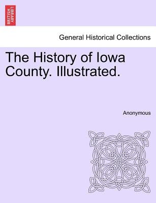 The History of Iowa County. Illustrated. by Anonymous