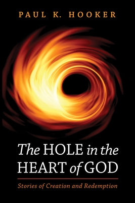 The Hole in the Heart of God by Hooker, Paul K.