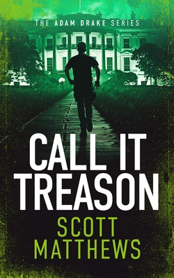 Call It Treason: An Adam Drake Novel by Matthews, Scott