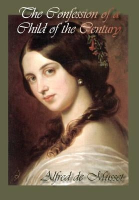 The Confession of a Child of the Century by de Musset, Alfred
