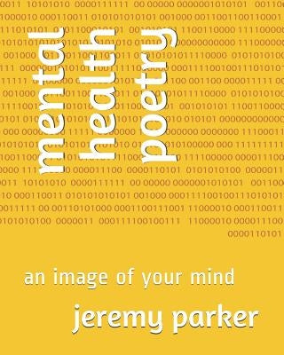 mental health poetry: an image of your mind by Parker, Jeremy