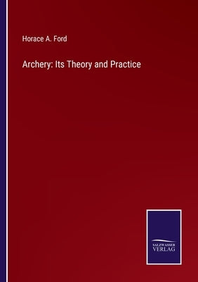 Archery: Its Theory and Practice by Ford, Horace A.