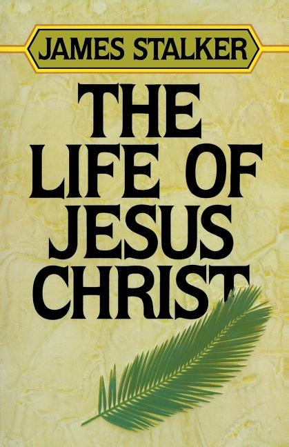The Life of Jesus Christ by Stalker, James