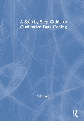A Step-by-Step Guide to Qualitative Data Coding by Adu, Philip