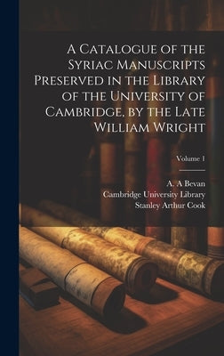 A Catalogue of the Syriac Manuscripts Preserved in the Library of the University of Cambridge, by the Late William Wright; Volume 1 by Cambridge University Library