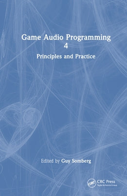 Game Audio Programming 4: Principles and Practices by Somberg, Guy