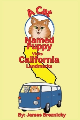 A Cat Named Puppy Visits California Landmarks: Exploring Famous Sights in the Golden State with Cute Cats, Fun Rhymes, Stunning Scenery, and Amazing L by Breznicky, James