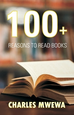 100+ Reasons to Read Books by Mwewa, Charles