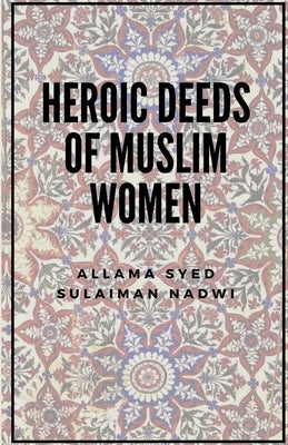 Heroic deeds of Muslim Women by Nadwi, Allama Syed Sulaiman
