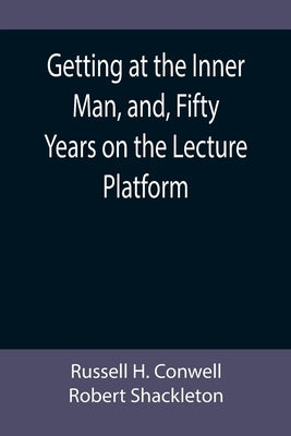 Getting at the Inner Man, and, Fifty Years on the Lecture Platform by H. Conwell, Russell
