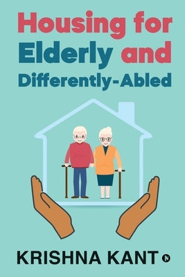 Housing for Elderly and Differently-Abled by Krishna Kant