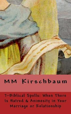 7-Biblical Spells: When There Is Hatred & Animosity In Your Marriage Or Relations by Kirschbaum, M. M.