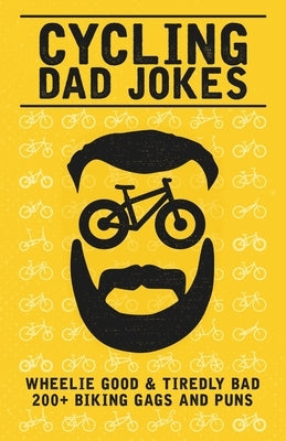 Cycling Dad Jokes: Wheelie Good & Tiredly Bad 200+ Biking Gags and Puns by Bikes, Stand Out