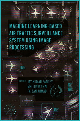 Machine Learning Based Air Traffic Surveillance System Using Image Processing by Pandey, Jay Kumar