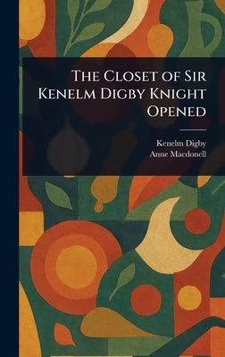 The Closet of Sir Kenelm Digby Knight Opened by Digby, Kenelm