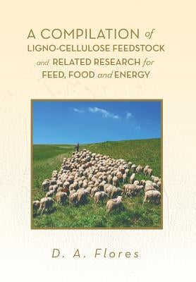 A Compilation of Ligno-cellulose Feedstock And Related Research for Feed, Food and Energy by Flores, D. A.