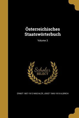 Österreichisches Staatswörterbuch; Volume 3 by Mischler, Ernst 1857-1912