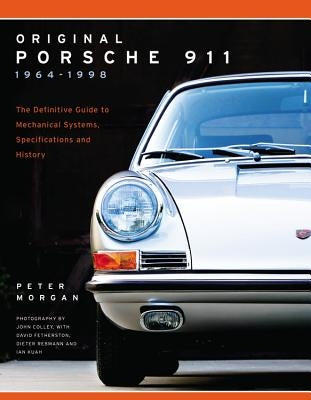 Original Porsche 911 1964-1998: The Definitive Guide to Mechanical Systems, Specifications and History by Morgan, Peter