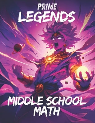 Prime Legends: Middle School Math: Comprehensive All in One Textbook by Mercer, Adrian