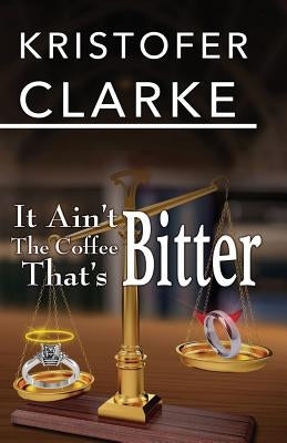 It Ain't the Coffee That's Bitter by Clarke, Kristofer