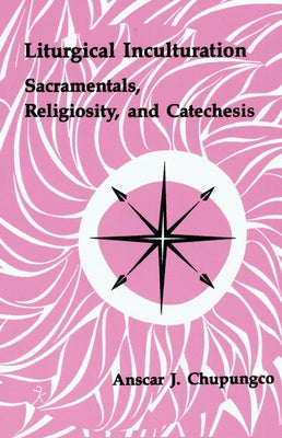 Liturgical Inculturation: Sacramentals, Religiosity, and Catechesis by Chupungco, Anscar J.