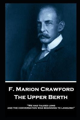 F. Marion Crawford - The Upper Berth: 'We had talked long, and the conversation was beginning to languish'' by Crawford, Francis Marion