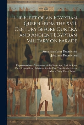 The Fleet of an Egyptian Queen From the XVII. Century Before Our Era and Ancient Egyptian Military on Parade: Represented on a Monument of the Same Ag by Duemichen, Johannes 1833-1894