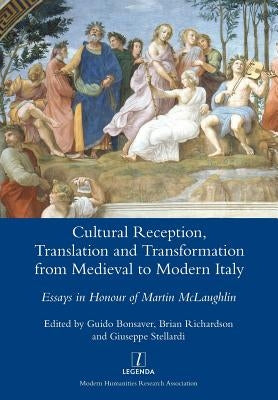 Cultural Reception, Translation and Transformation from Medieval to Modern Italy: Essays in Honour of Martin McLaughlin by Bonsaver, Guido