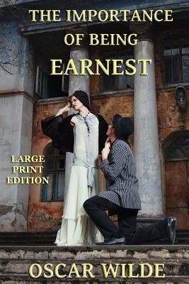 The Importance of Being Earnest - Large Print Edition by Wilde, Oscar