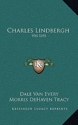 Charles Lindbergh: His Life by Every, Dale Van