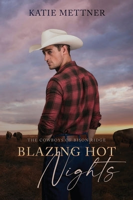 Blazing Hot Nights: The Cowboys of Bison Ridge by Mettner, Katie