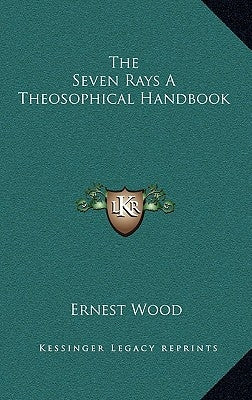 The Seven Rays a Theosophical Handbook by Wood, Ernest