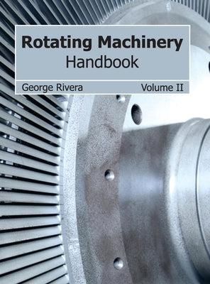 Rotating Machinery Handbook: Volume II by Rivera, George