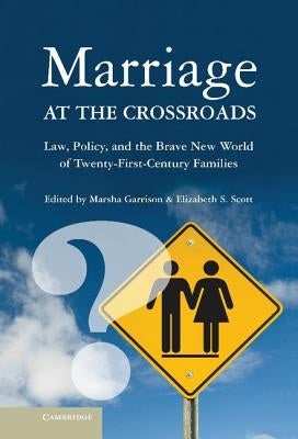 Marriage at the Crossroads: Law, Policy, and the Brave New World of Twenty-First-Century Families by Garrison, Marsha